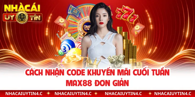  Cách nhận Code khuyến mãi cuối tuần Max88 đơn giản