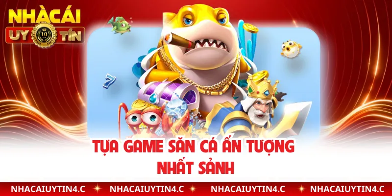 Tựa game săn cá ấn tượng nhất sảnh