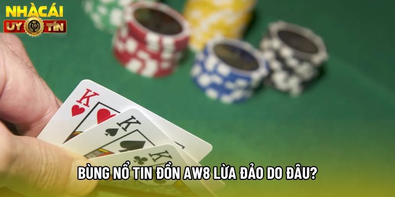 Bùng nổ tin đồn AW8 lừa đảo do đâu? Bùng nổ tin đồn AW8 lừa đảo do đâu?