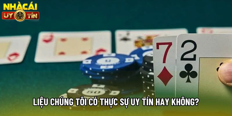 Liệu chúng tôi có thực sự uy tín hay không? Liệu chúng tôi có thực sự uy tín hay không?