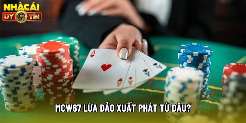 Mcw67 lừa đảo xuất phát từ đâu? Mcw67 lừa đảo xuất phát từ đâu?