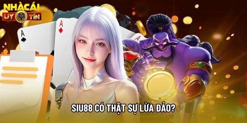 Siu88 có thật sự lừa đảo? Siu88 có thật sự lừa đảo?